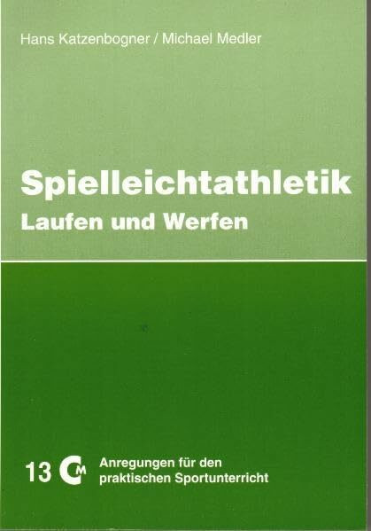 Spielleichtathletik Teil 1: Laufen und Werfen (Anregungen für den praktischen Sportunterricht)