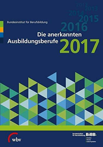 Die anerkannten Ausbildungsberufe 2017 (Verzeichnis der anerkannten Ausbildungsberufe)