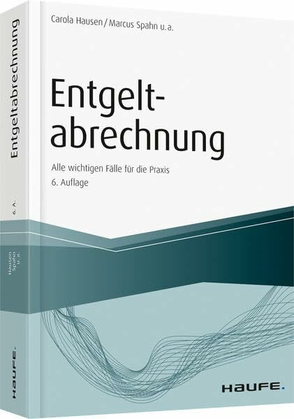 Entgeltabrechnung: Alle wichtigen Fälle für die Praxis (Haufe Fachbuch)