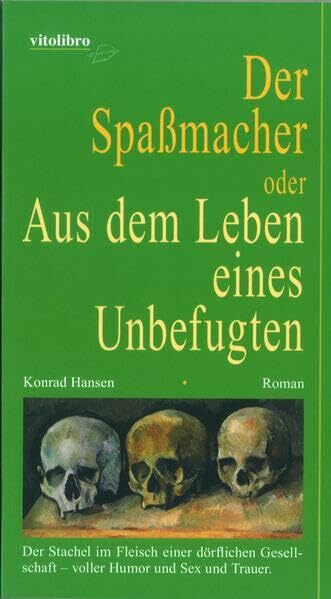 Der Spaßmacher oder Aus dem Leben eines Unbefugten: Der Stachel im Fleisch einer dörflichen Gemeinschaft - voller Humor und Sex und Trauer. Roman