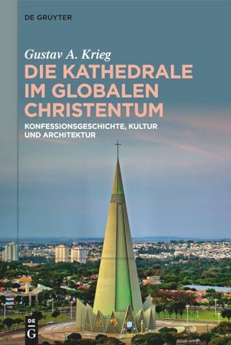 Die Kathedrale im globalen Christentum: Konfessionsgeschichte, Kultur und Architektur