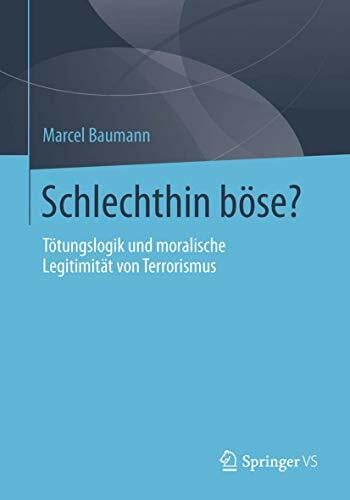 Schlechthin böse?: Tötungslogik und moralische Legitimität von Terrorismus (Springer Texts in Statistics, Band 95)