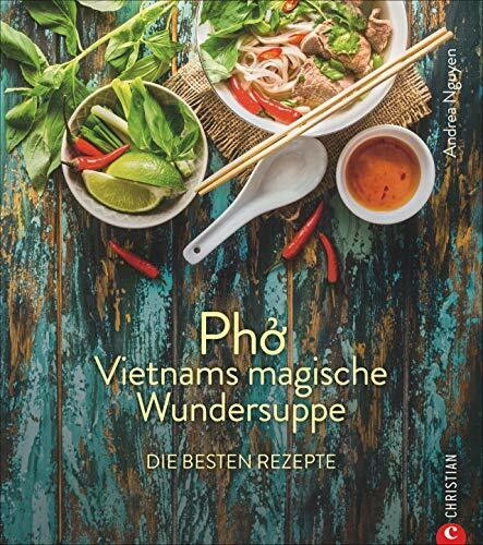 Kochbuch: Pho Vietnams magische Wundersuppe. Die besten Rezepte. Die asiatische Suppe hilft bei Erkältungen, stärkt das Immunsystem und wirkt entzündungshemmend. Und sie schmeckt göttlich.