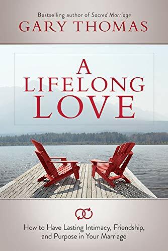 A Lifelong Love: How to Have Lasting Intimacy, Friendship, and Purpose in Your Marriage A Lifelong Love: How to Have Lasting Intimacy, Friendship, and Purpose in Your Marriage
