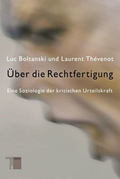 Über die Rechtfertigung: Eine Soziologie der kritischen Urteilskraft