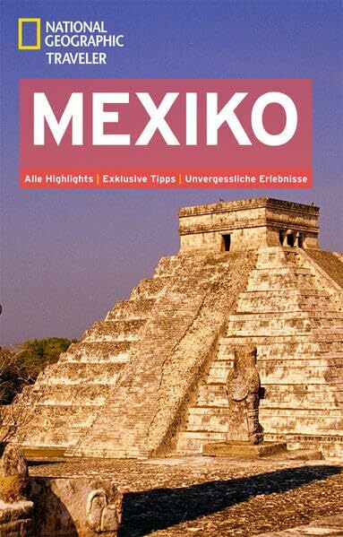 National Geographic Traveler Mexiko: Alle Highlights. Exklusive Tipps. Unvergessliche Erlebnisse