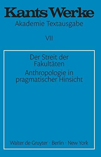 Akademie-Textausgabe, Bd.7, Der Streit der Fakultäten; Anthropologie in pragmatischer Hinsicht. (Immanuel Kant: Werke, Band 7)