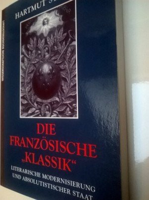 Die französische Klassik: Literarische Modernisierung und absolutistischer Staat