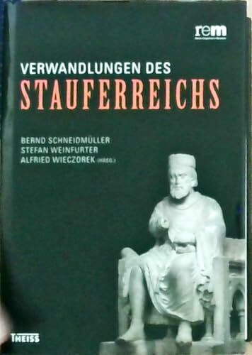 Verwandlungen des Stauferreichs: Drei Innovationsregionen im mittelalterlichen Europa. Tagungsband zur Begleitung der Ausstellung »Die Staufer und Italien« in den Reiss-Engelhorn-Museen Mannheim 2010