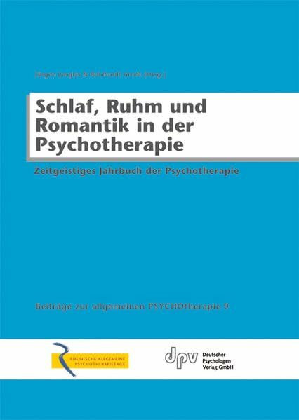 Schlaf, Ruhm und Romantik in der Psychotherapie: Zeitgeistiges Jahrbuch der Psychotherapie (Beiträge zur allgemeinen Psychotherapie)