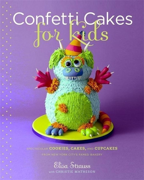 Confetti Cakes for Kids: Delightful Cookies, Cakes, and Cupcakes from New York City's Famed Bakery