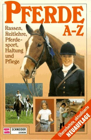 Pferde A - Z: Rassen, Reitlehre, Pferdesport, Haltung und Pflege