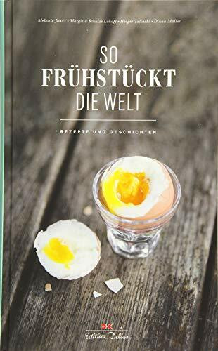 So frühstückt die Welt: Rezepte und Geschichten: Rezepte und Geschichten. Ausgezeichnet mit 'Die schönsten deutschen Bücher, Stiftung Buchkunst, Kategorie Ratgeber', 2015