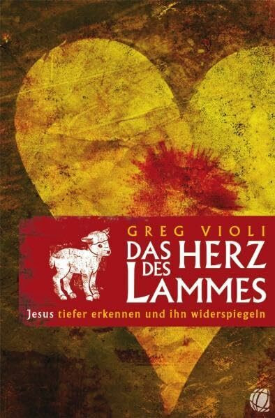 Das Herz des Lammes: Jesus tiefer erkennen und ihn widerspiegeln