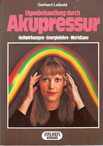 Eigenbehandlung durch Akupressur. Heilwirkungen, Energielehre, Meridiane.
