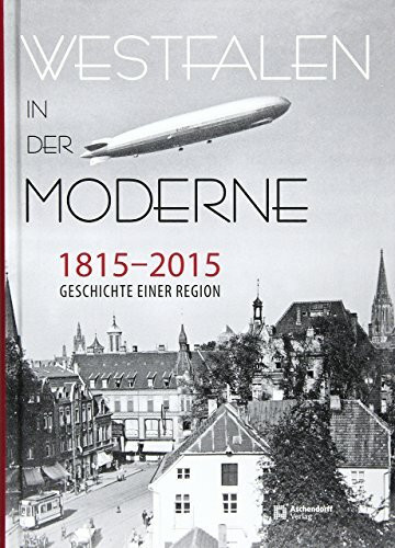 Westfalen in der Moderne 1815-2015: Geschichte einer Region