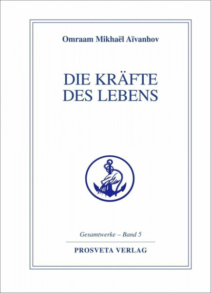 Die Kräfte des Lebens (Reihe Gesamtwerke Aivanhov)