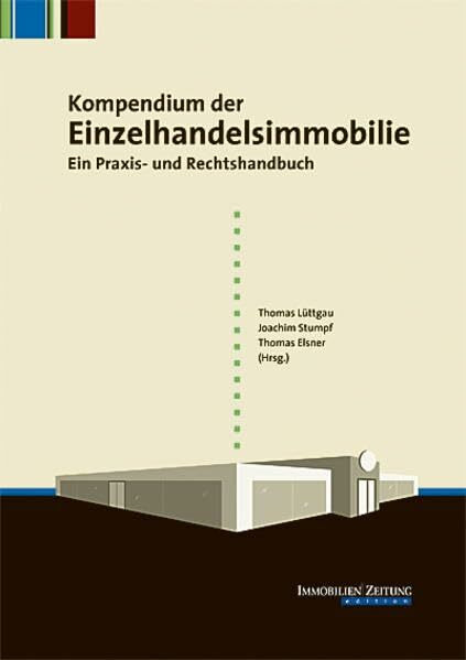 Kompendium der Einzelhandelsimmobilie: Ein Praxis- und Rechtshandbuch