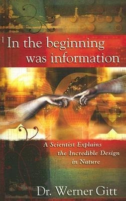 In the Beginning Was Information: A Scientist Explains the Incredible Design in Nature