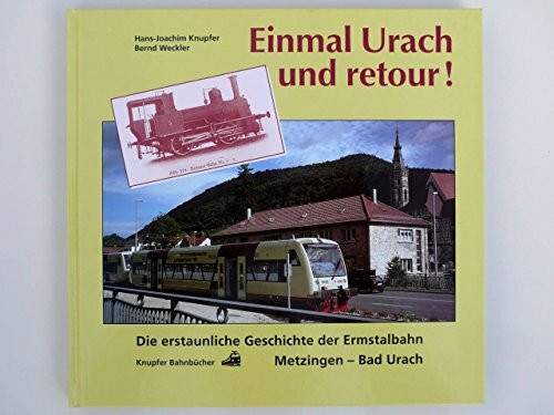 Einmal Urach und retour!. Die erstaunliche Geschichte der Ermstalbahn Metzingen - Bad Urach