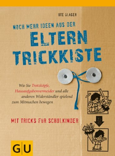 Noch mehr Ideen aus der Eltern-Trickkiste: Wie Sie Trotzköpfe, Hausaufgabenvermeider und andere Widerständler spielend zum Mitmachen bewegen