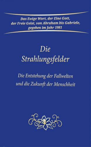 Die Strahlungsfelder: Die Entstehung der Fallwelten und die Zukunft der Menschheit