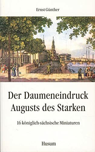 Der Daumeneindruck Augusts des Starken: 16 königlich-sächsische Miniaturen (Husum-Taschenbuch)