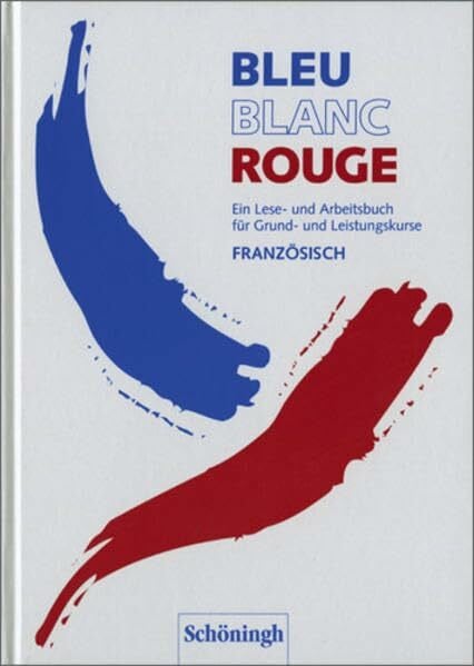 Bleu Blanc Rouge. Ein Lese- und Arbeitsbuch für Grund- und Leistungskurse Französisch / Bleu Blanc Rouge: Schülerbuch: Lese- und Arbeitsbuch für Grund- und Leistungskurse