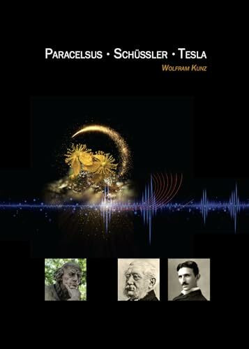 Paracelsus, Schüssler, Tesla von Wolfram Kunz - Wissen der Renaissance