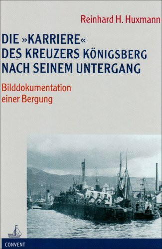 Die "Karriere" des Kreuzers "Königsberg" nach seinem Untergang: Bilddokumentation einer Bergung