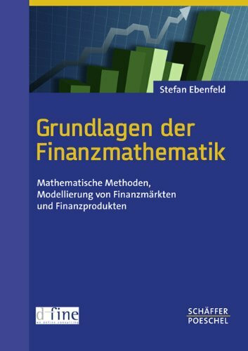 Grundlagen der Finanzmathematik: Mathematische Methoden, Modellierung von Finanzmärkten und Finanzprodukten