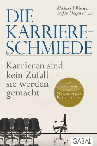 Die Karriere-Schmiede: Karrieren sind kein Zufall - sie werden gemacht (Dein Erfolg)