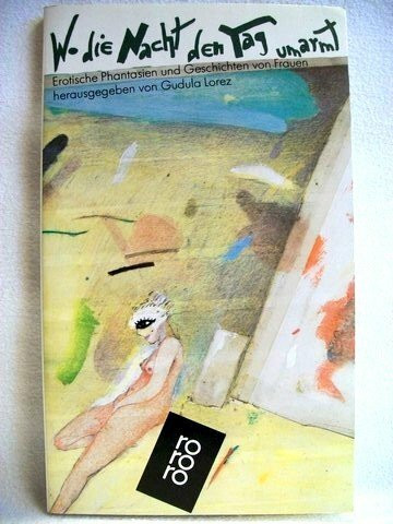 Wo die Nacht den Tag umarmt: Erotische Phantasien und Geschichten von Frauen (rororo: Rowohlts Rotations Romane)