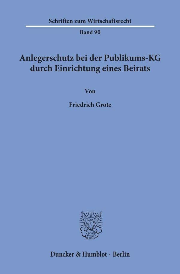 Anlegerschutz bei der Publikums-KG durch Einrichtung eines Beirats. (Schriften zum Wirtschaftsrecht; WR 90): Dissertationsschrift Anlegerschutz bei der Publikums-KG durch Einrichtung eines Beirats. (Schriften zum Wirtschaftsrecht; WR 90): Dissertationsschrift