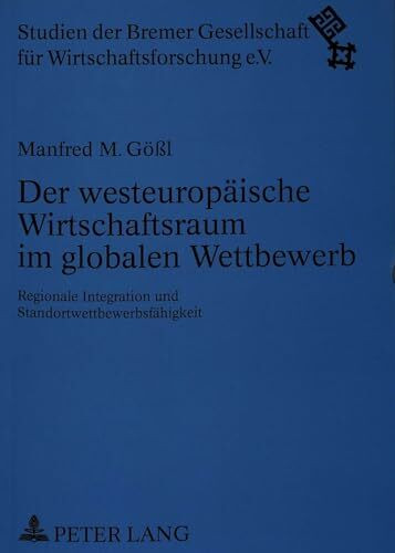 Der westeuropäische Wirtschaftsraum im globalen Wettbewerb: Regionale Integration und Standortwettbewerbsfähigkeit: Regionale Integration und ... für Wirtschaftsforschung, Band 7)