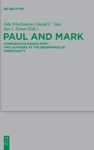 Paul and Mark: Comparative Essays Part I. Two Authors at the Beginnings of Christianity (Beihefte zur Zeitschrift für die neutestamentliche Wissenschaft, 198)