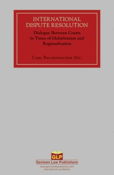 International Dispute Resolution Volume 2: Dialogue Between Courts in Times of Globalization and Regionalization