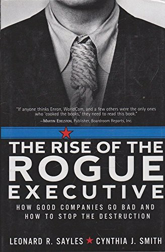 Prentice Hall The Rise Of The Rogue Executive, How Good Companies Go Bad And How To Stop The Destruction