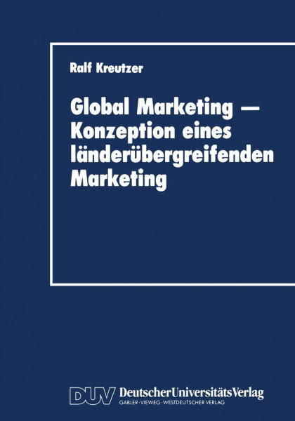 Global Marketing - Konzeption Eines Länderübergreifenden Marketing: Erfolgsbedingungen, Analysekonzepte, Gestaltungs- und Implementierungsansätze