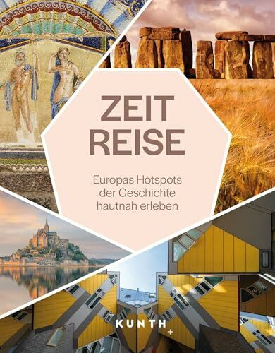 KUNTH Zeitreise: Europas Hotspots der Geschichte hautnah erleben (KUNTH Reise-Inspiration)