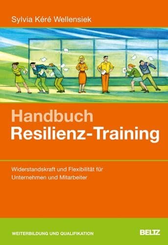 Handbuch Resilienz-Training: Widerstandskraft und Flexibilität für Unternehmen und Mitarbeiter Handbuch Resilienz-Training: Widerstandskraft und Flexibilität für Unternehmen und Mitarbeiter