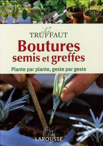 Boutures, semis et greffes : Encyclopédie pratique Le Truffaut