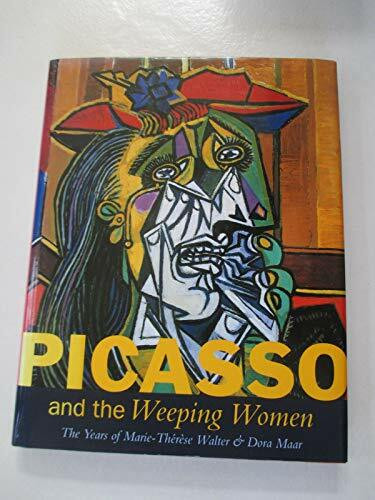 Picasso and the Weeping Women: The Years of Marie-Therese Walter & Dora Maar: The Years of Marie-Therese Walter and Dora Maar