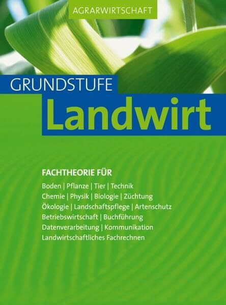 Agrarwirtschaft Grundstufe Landwirt: Fachtheorie für Boden, Pflanze, Tier, Technik