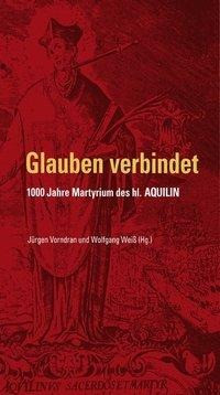 Glauben verbindet - 1000 Jahre Martyrium des hl. Aquilin