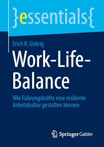 Work-Life-Balance: Wie Führungskräfte eine resiliente Arbeitskultur gestalten können (essentials)