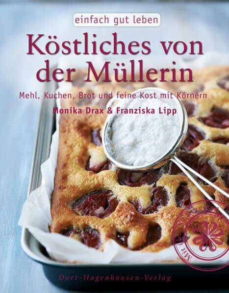 Köstliches von der Müllerin: Mehl, Kuchen, Brot und feine Kost mit Körnern (einfach gut leben)