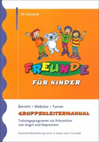 FREUNDE für Kinder: Trainingsprogramm zur Prävention von Angst und Depression - Gruppenleitermanual FREUNDE für Kinder: Trainingsprogramm zur Prävention von Angst und Depression - Gruppenleitermanual