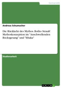 Die Rückkehr des Mythos. Botho Strauß¿ Mythoskonzeption im "Anschwellenden Bocksgesang" und "Ithaka"