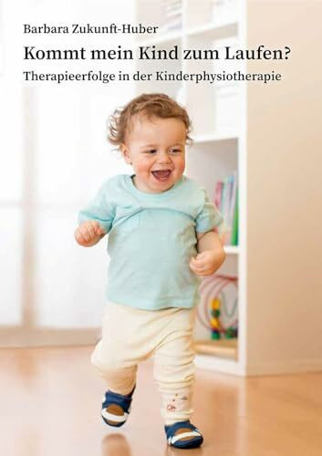 Kommt mein Kind zum Laufen?: Therapieerfolge in der Kinderphysiotherapie